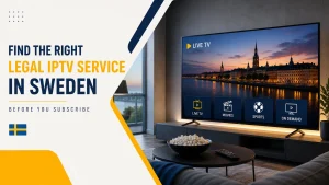 Find the Right Legal IPTV Service in Sweden Before You Subscribe